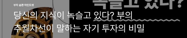 당신의 지식이 녹슬고 있다? 부의 추월차선이 말하는 자기 투자의 비밀