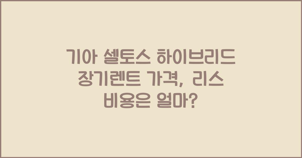 기아 셀토스 하이브리드 장기렌트 가격, 리스 비용