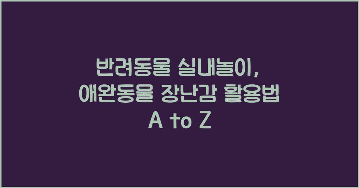 반려동물 실내놀이, 애완동물 장난감활용  