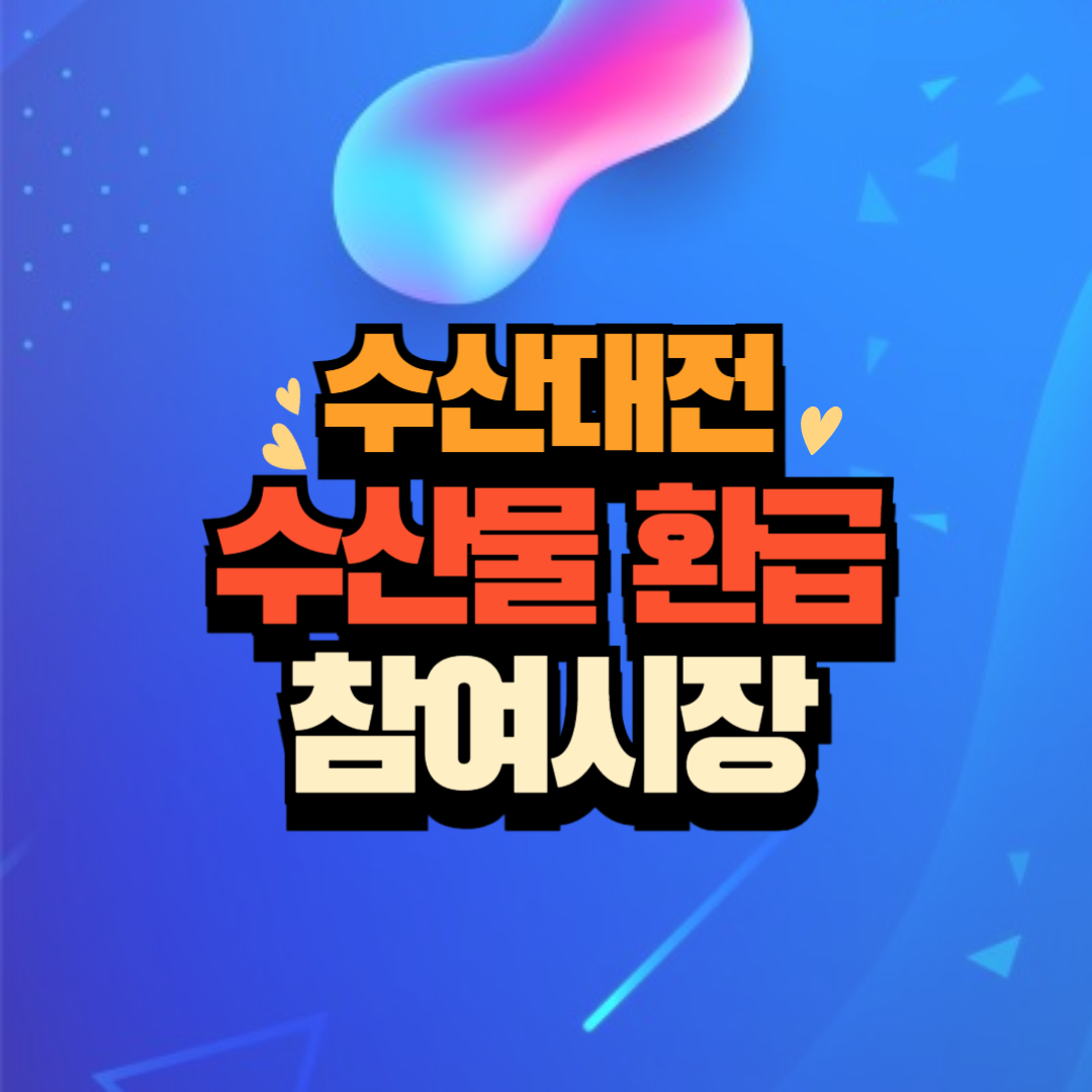 대한민국 수산대전 할인행사 수산물 환급 가능한 참여시장