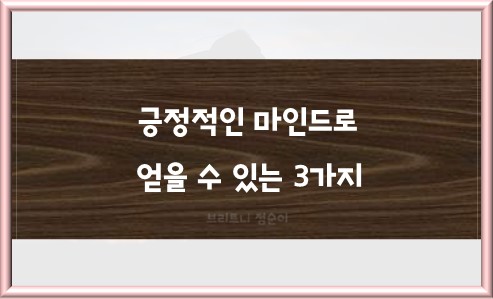 긍정적인 마인드로 얻을 수 있는 3가지