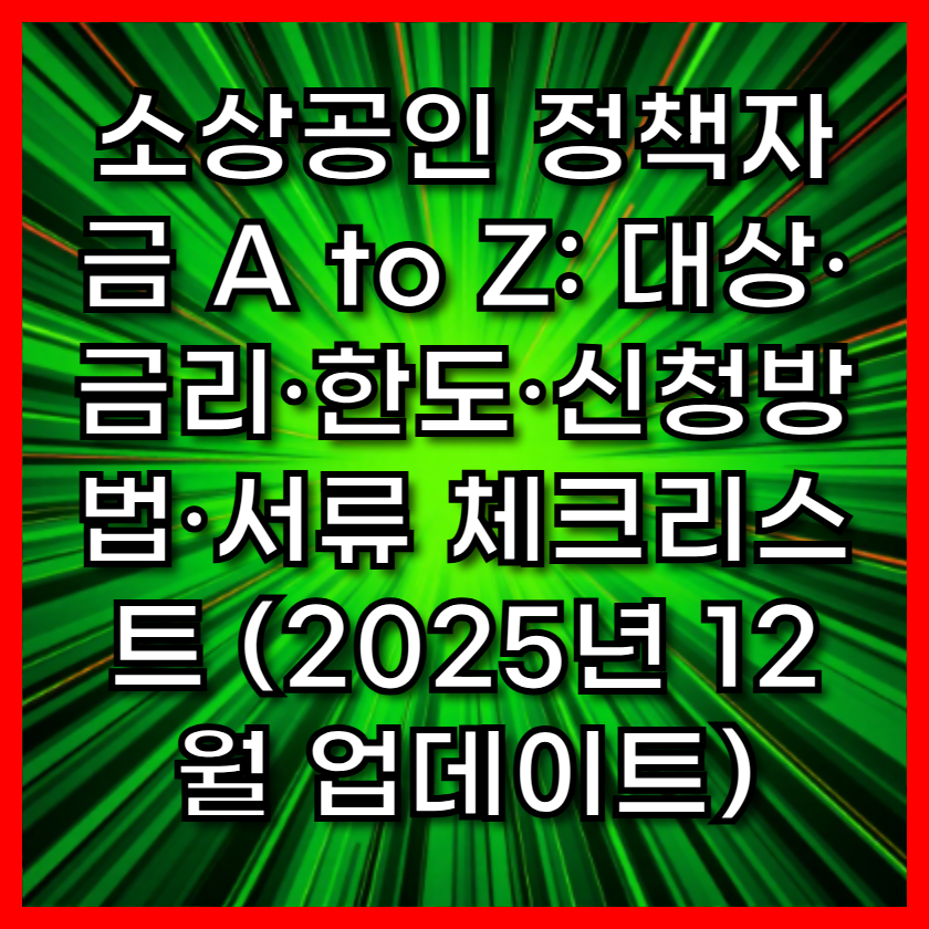 소상공인 정책자금 A to Z: 대상·금리·한도·신청방법·서류 체크리스트 (2025년 12월 업데이트)
