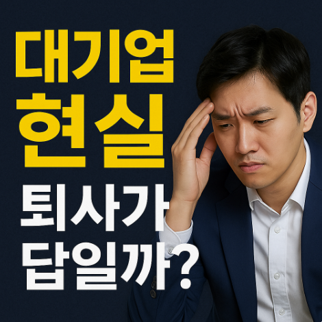 대기업 다녀보니 알게 된 진짜 현실