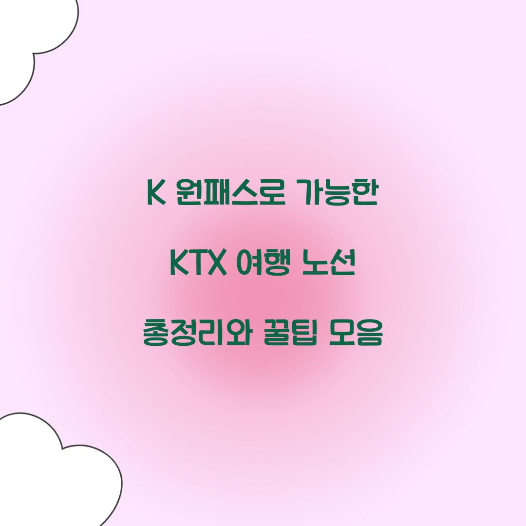 K 원패스로 가능한 KTX 여행 노선 총정리