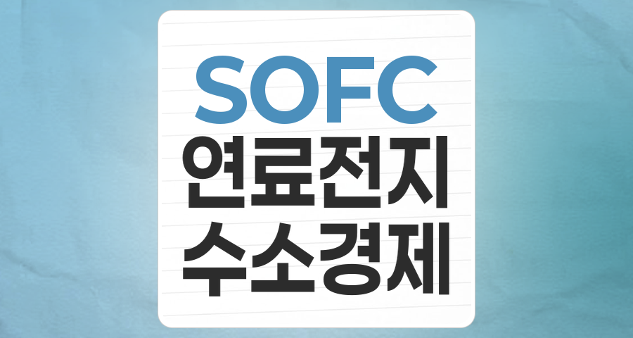 차세대 에너지 혁명: 고체산화물 연료전지(SOFC) 테마, 지금이 투자 적기인가?