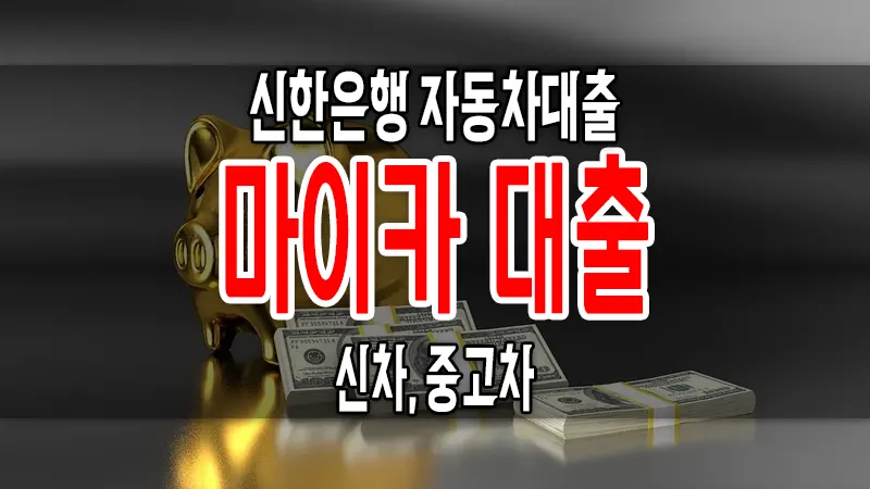 신한은행 신차&#44; 중고차 자동차대출(마이카) 이용자격 한도 금리 알아보기