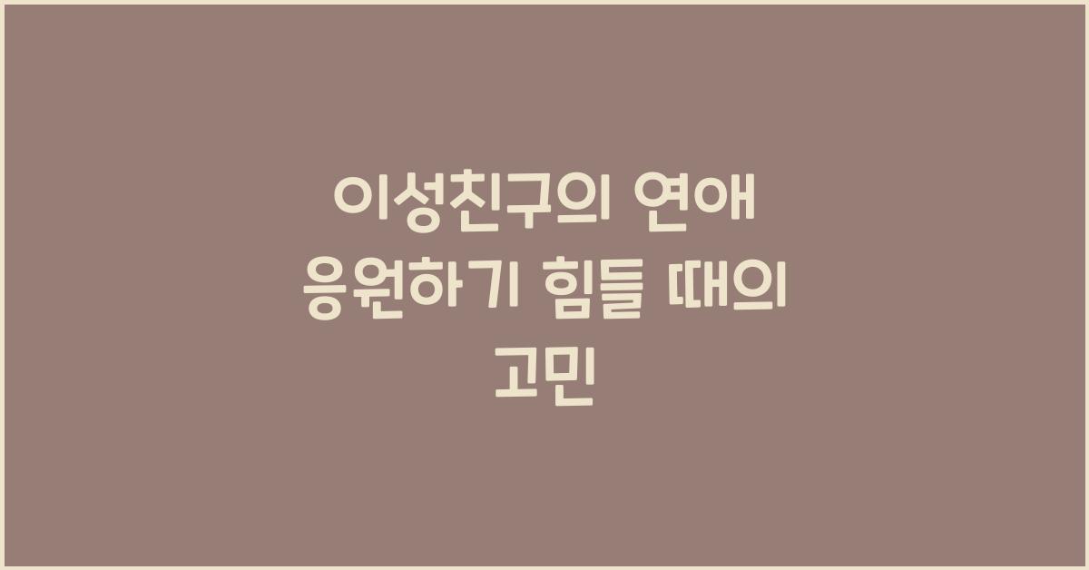 이성친구의 연애를 응원하는 게 힘들 때