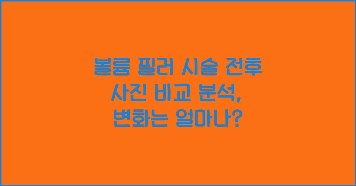 볼륨 필러, 시술 전후 사진 비교 분석