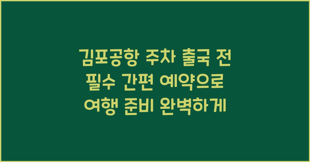 김포공항 주차 출국 전 필수