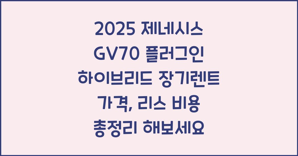 2025 제네시스 GV70 플러그인 하이브리드 장기렌트 가격, 리스 비용 총정리