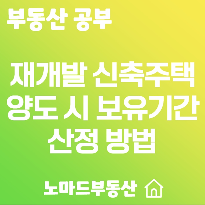 재개발 신축주택 양도 시 보유기간 산정 방법