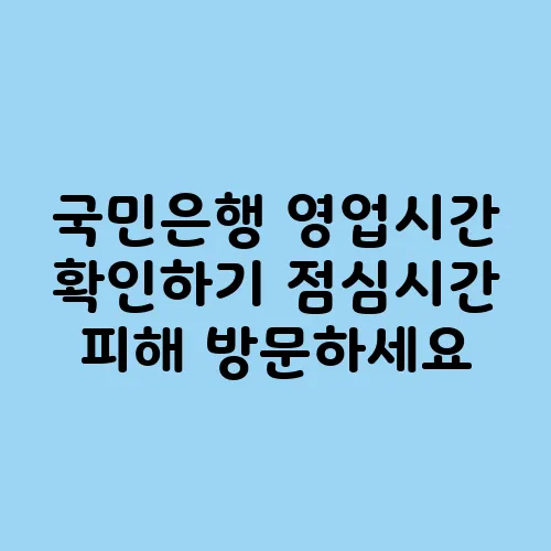 국민은행 영업시간 확인하기 점심시간 피해 방문하세요