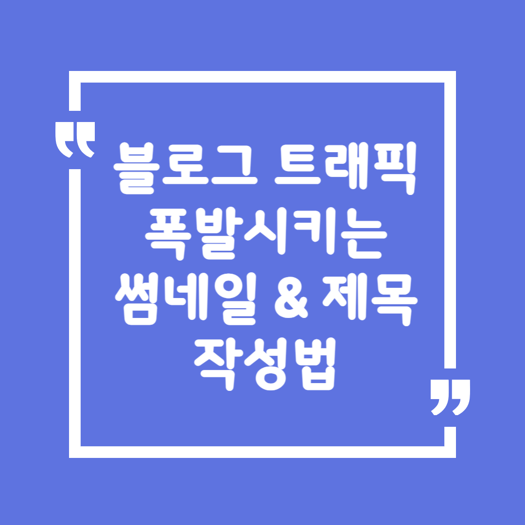 블로그 트래픽 폭발시키는 썸네일 & 제목 작성법