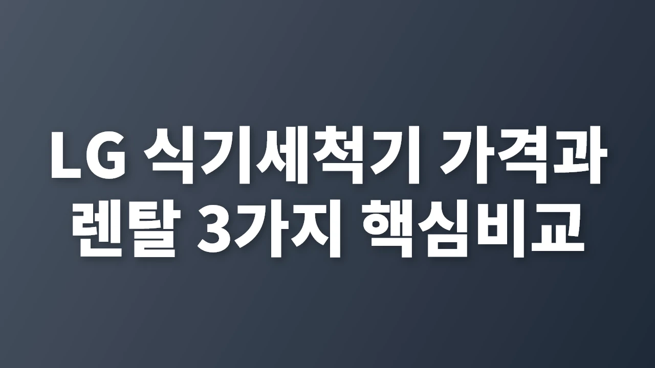 LG 식기세척기 가격과 렌탈 완벽 비교 가이드