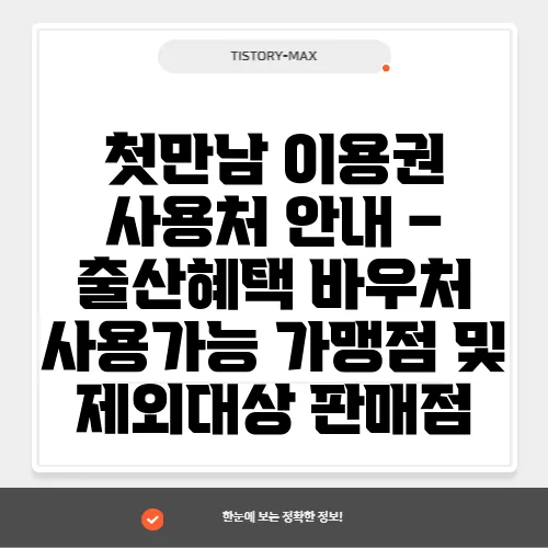 첫만남 이용권 사용처 안내 – 출산혜택 바우처 사용가능 가맹점 및 제외대상 판매점