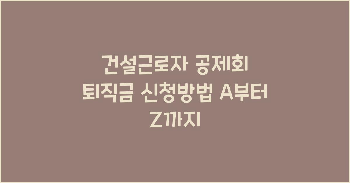 건설근로자 공제회 퇴직금 신청방법
