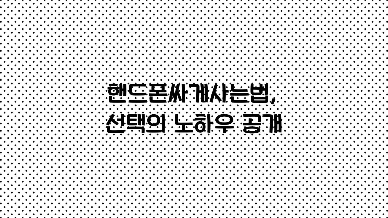 핸드폰싸게사는법