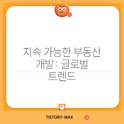 지속 가능한 부동산 개발: 글로벌 트렌드