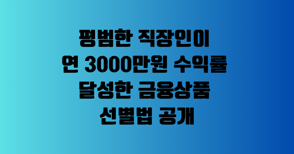 평범한 직장인이 연 3000만원 수익률 달성한 금융상품 선별법 공개