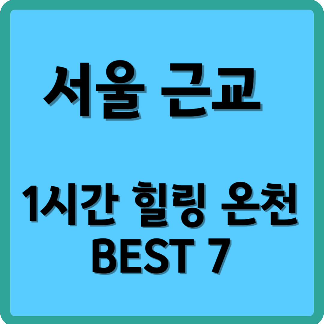 서울 근교 1시간 힐링 온천 BEST 7