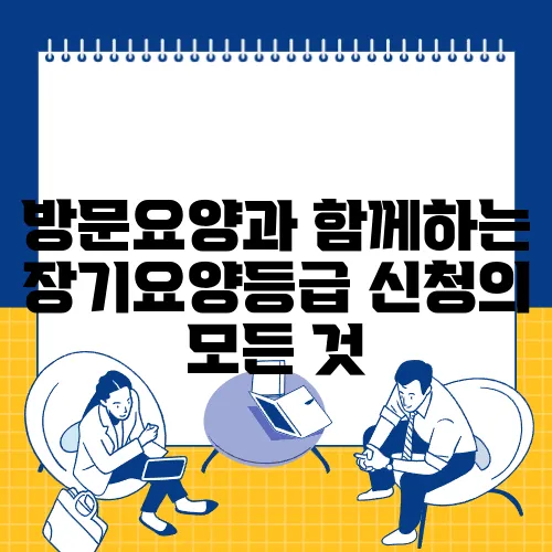방문요양과 함께하는 장기요양등급 신청의 모든 것