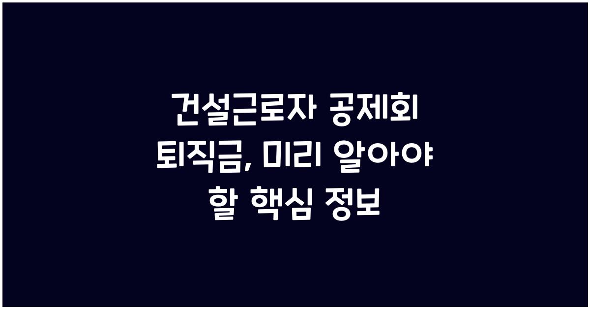 건설근로자 공제회 퇴직금
