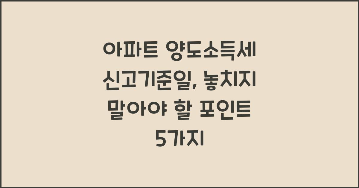 아파트 양도소득세 신고기준일