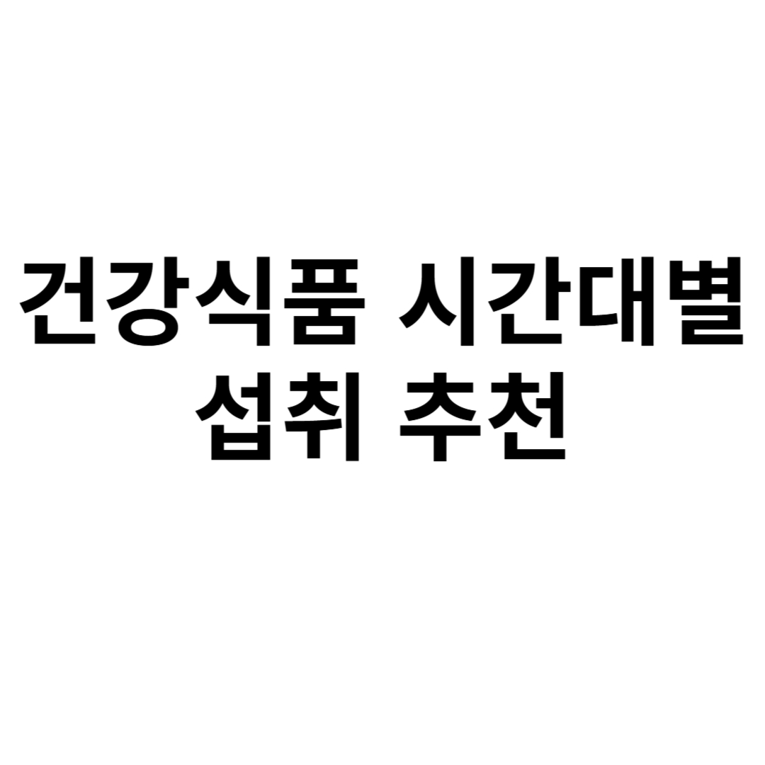 건강식품 시간대별 섭취 추천