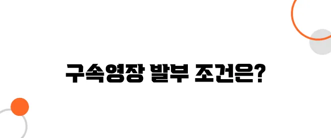 구속영장 발부 기준 – 어떤 경우에 바로 구속될까?