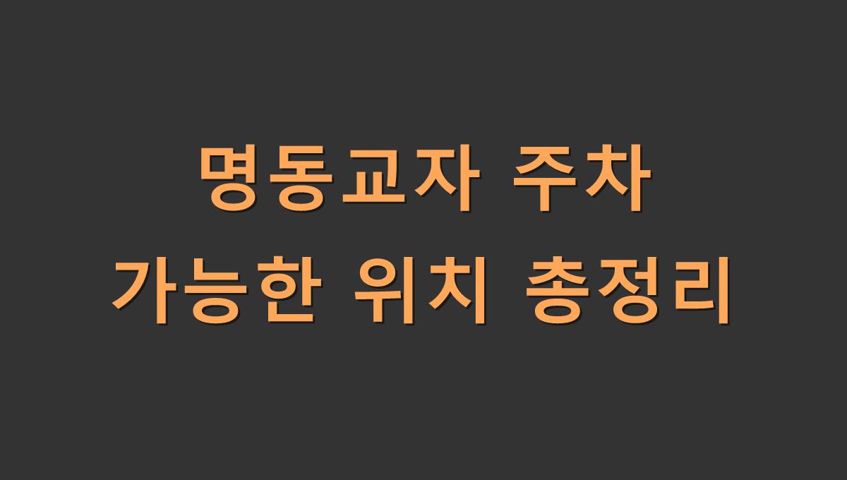 명동교자 주차 가능한 위치 총정리