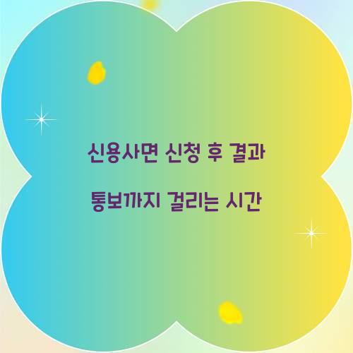 신용사면 신청 후 결과 통보까지 걸리는 시간