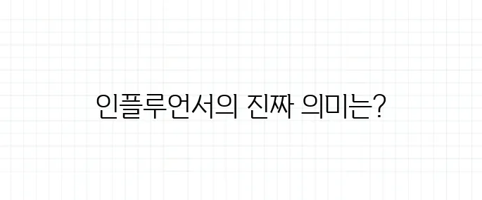 인플루언서 뜻, 단순한 SNS 유명인과는 다른 점