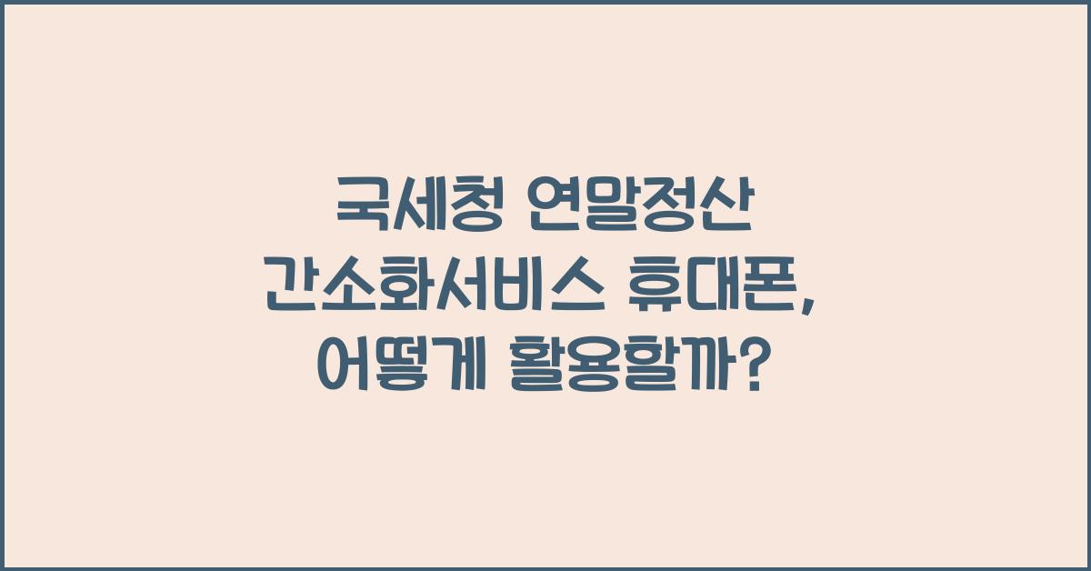 국세청 연말정산 간소화서비스 휴대폰