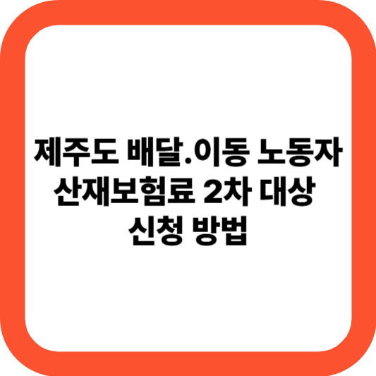 제주도 배달.이동 노동자 산재보험료 2차 대상 신청 방법