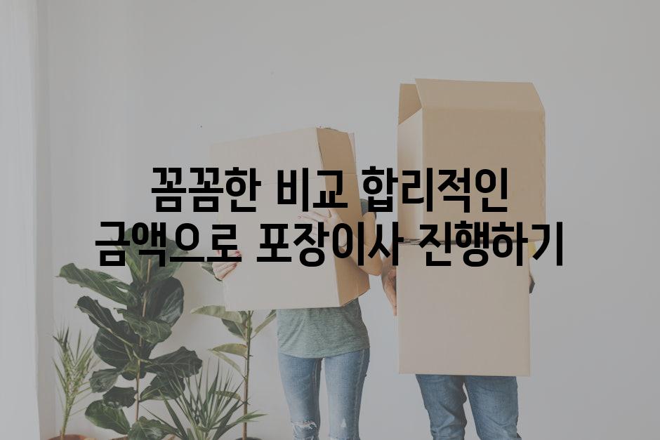 꼼꼼한 비교 합리적인 금액으로 포장이사 진행하기