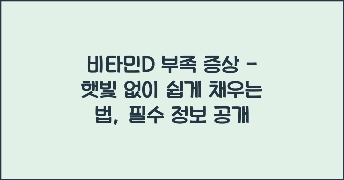 비타민D 부족 증상 - 햇빛 없이도 쉽게 채우는 법