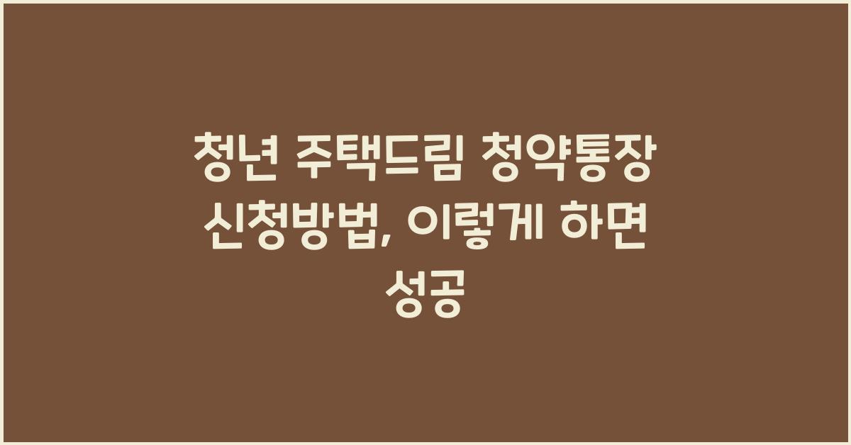 청년 주택드림 청약통장 신청방법