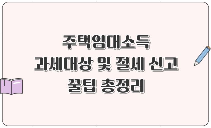 주택임대소득 과세대상 및 절세 신고 꿀팁 총정리