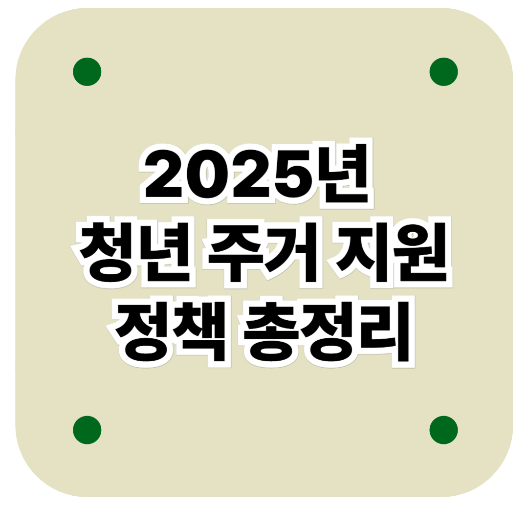 2025년 청년 주거 지원 총정리