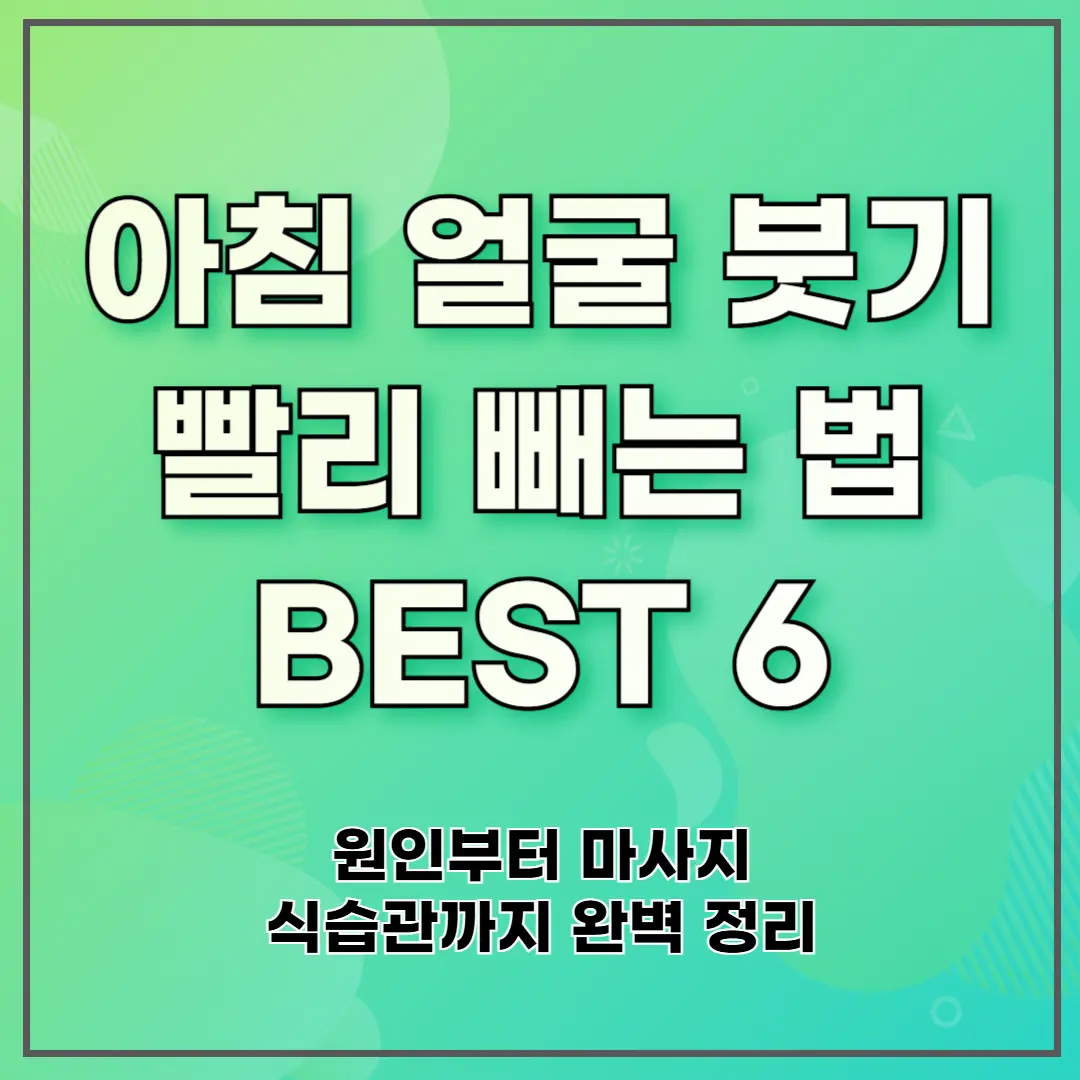 아침 얼굴 붓기 빨리 빼는 법 BEST 6 ❘ 원인부터 마사지, 식습관까지 완벽 정리