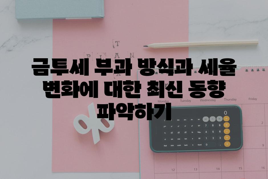 금투세 부과 방식과 세율 변화에 대한 최신 동향 파악하기