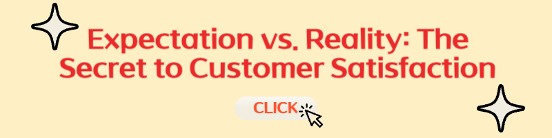 Expectation vs. Reality: The Secret to Customer Satisfaction