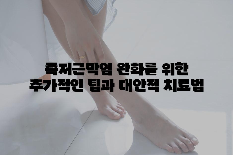 족저근막염 완화를 위한 추가적인 팁과 대안적 치료법