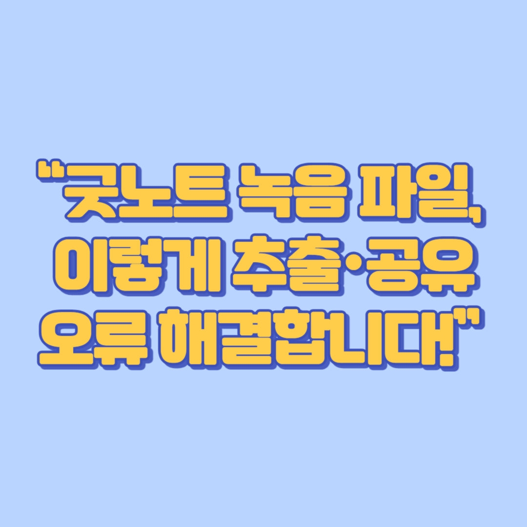 “굿노트 녹음 파일, 이렇게 추출·공유·오류 해결합니다!”