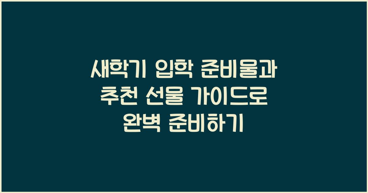 새학기 입학 준비물과 추천 선물 가이드