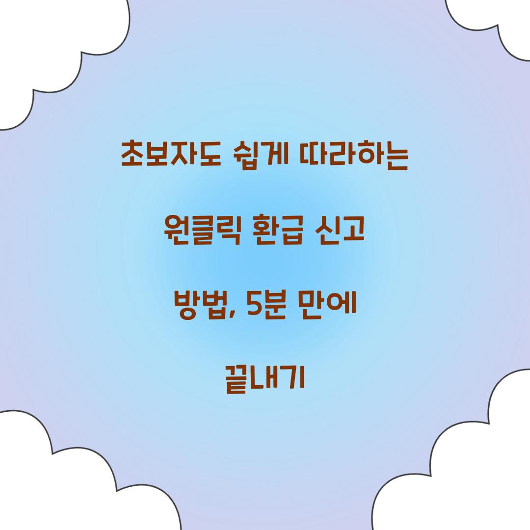 초보자도 쉽게 따라하는 원클릭 환급 신고 방법