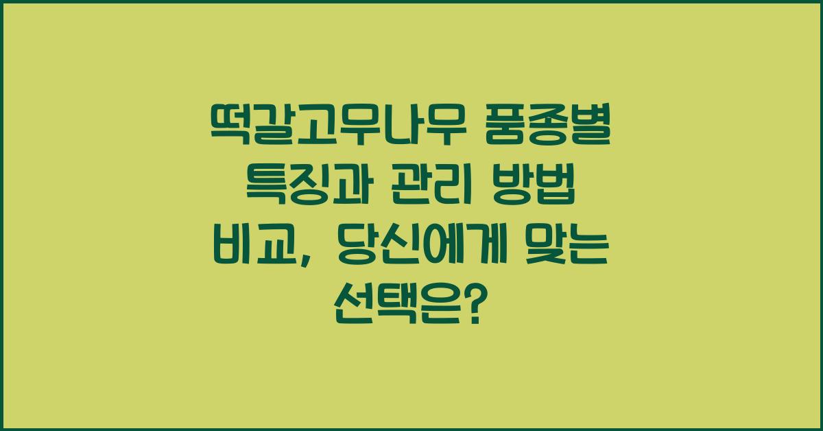 떡갈고무나무 품종별 특징과 관리 방법 비교