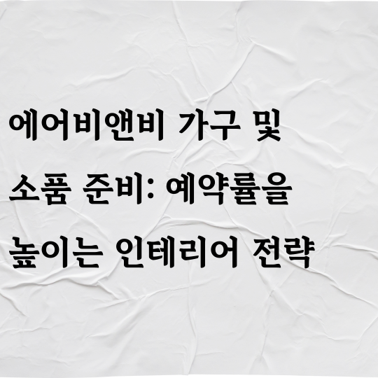 에어비앤비 가구 및 소품 준비 : 예약률을 높이는 인테리어 전략