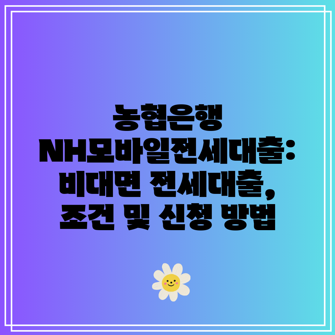 농협은행 NH모바일전세대출 비대면 전세대출, 조건 및 
