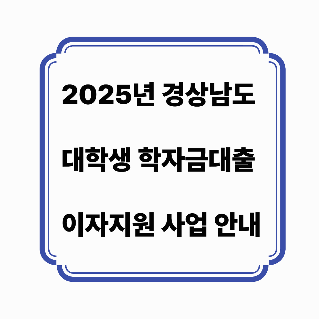 2025년 경상남도 대학생 학자금대출 이자지원 사업 안내- 신청자격부터 지원내용, 신청방법까지 총정리 -
